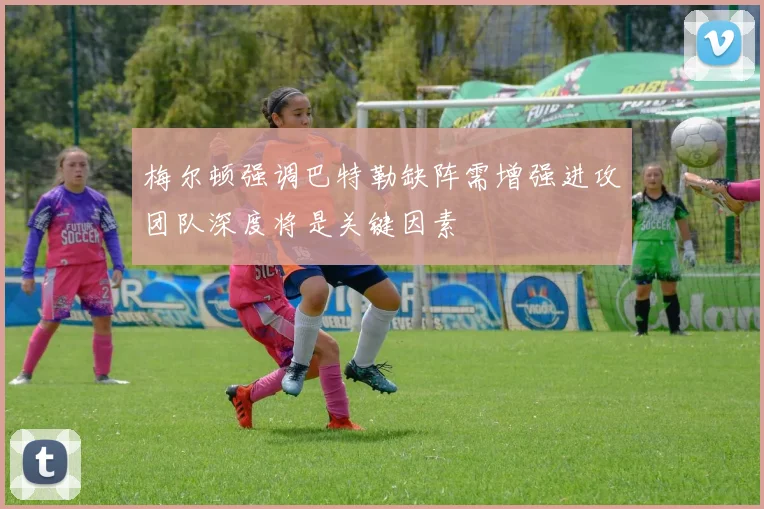 梅尔顿强调巴特勒缺阵需增强进攻团队深度将是关键因素