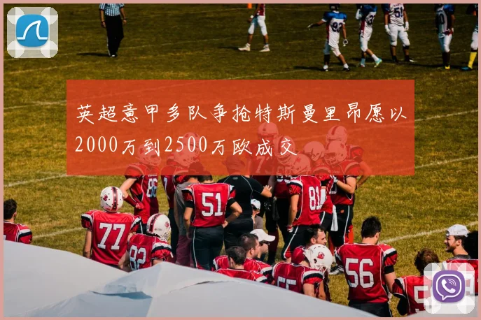 英超意甲多队争抢特斯曼里昂愿以2000万到2500万欧成交